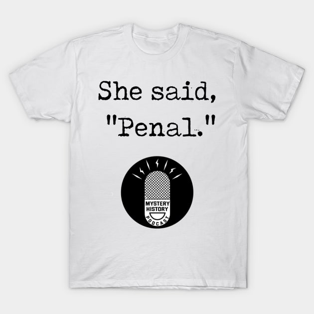 "She Said Penal" T-Shirt by Mystery History Podcast